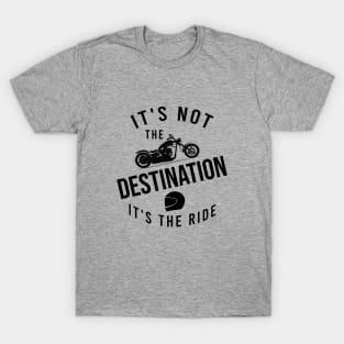 It's not the destination it's the ride T-Shirt